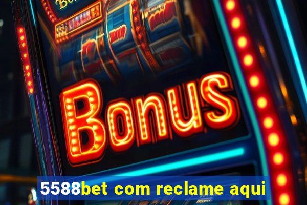 5588bet com reclame aqui